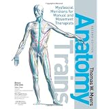 Anatomy Trains: Myofascial Meridians for Manual and Movement Therapists, 2e ~ LMT. Thomas W. Myers