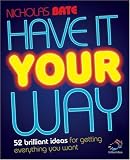 Have It Your Way: 52 brilliant ideas for getting everything you want