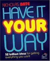 Have It Your Way: 52 brilliant ideas for getting everything you want
