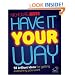 Have It Your Way: 52 brilliant ideas for getting everything you want