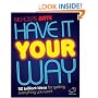 Have It Your Way: 52 brilliant ideas for getting everything you want