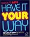 Have It Your Way: 52 brilliant ideas for getting everything you want