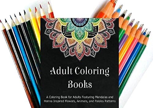 Adult Coloring Books: A Coloring Book for Adults Featuring Mandalas and Henna Inspired Flowers, Animals, and Paisley Patterns (Coloring Book &amp; Colored Pens and Pencils set)