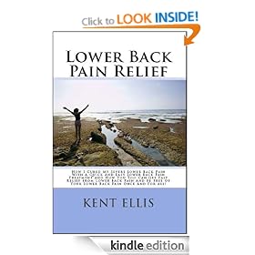 Lower Back Pain Relief: The Amazing Story Of How I Cured My Chronic Lower Back Pain In Only Ten Days And How You Too Can Get Rid Of Your Lower Back Pain Fast And Be Free Of Back Pain Once And For All!