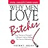Why Men Love Bitches: From Doormat to Dreamgirl - A Woman's Guide to Holding Her Own in a Relationship