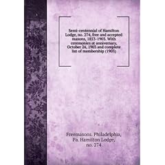 Semi-centennial of Hamilton Lodge, no. 274, free and accepted masons, 1853-1903. With ceremonies at anniversary, October 24, 1903 and complete list of membership (1903)