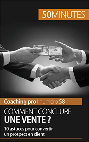 Comment conclure une vente ?: 10 astuces pour convertir un prospect en client (Coaching pro t. 58) (French Edition)