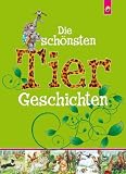 Die sch&ouml;nsten Tiergeschichten - Ein Vorlesebuch f&uuml;r Kinder ab 4 Jahren - .