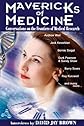 Mavericks of Medicine: Conversations on the Frontiers of Medical Research: Exploring the Future of Medicine with Andrew Weil, Jack Kevorkian, Bernie Siegel and Ray Kurzweil and Others
