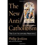 The New Anti-Catholicism: The Last Acceptable Prejudiceby Philip Jenkins