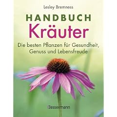 Handbuch Kr�uter: Mehr als 100 Pflanzen f�r Gesundheit, Wohlbefinden und Genuss