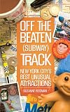 Off the Beaten (Subway) Track: New York Citys Best Unusual Attractions