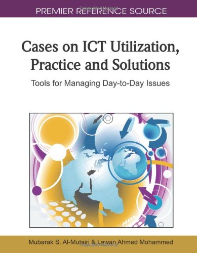 Cases on ICT Utilization, Practice and Solutions: Tools for Managing Day-to-Day Issues (Premier Reference Source)