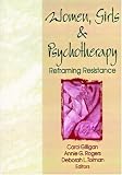 Women, Girls, and Psychotherapy: Reframing Resistence