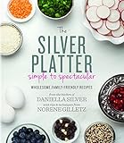 The Silver Platter: Simple to Spectacular Wholesome, Family-Friendly Recipes