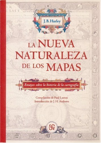La nueva naturaleza de los mapas. Ensayos sobre la historia de la cartograf a (Spanish Edition)