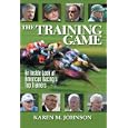 The Training Game: An Inside Look at American Racing's Top Trainers by Karen M. Johnson