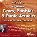 How to Overcome Fears, Phobias and Panic Attacks: Learn to Feel Calm and Think Calm (How to): Learn to Feel Calm and Think Calm (How to)