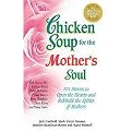 Chicken Soup for the Mother's Soul (101 Stories to Open the Hearts and Rekindle the Spirits of Mothers) (Chicken Soup for the Soul Series) (Paperback)