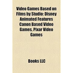 Video Games Based on Films by Studio (Study Guide): Disney Animated Features Canon Based Video Games, Pixar Video Games