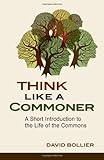 Think Like a Commoner: A Short Introduction to the Life of the Commons