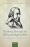 Thinking through the wissenschaftslehre : themes from Fichte's early philosophy