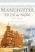 Manchester Then & Now (Britain in Old Photographs)
