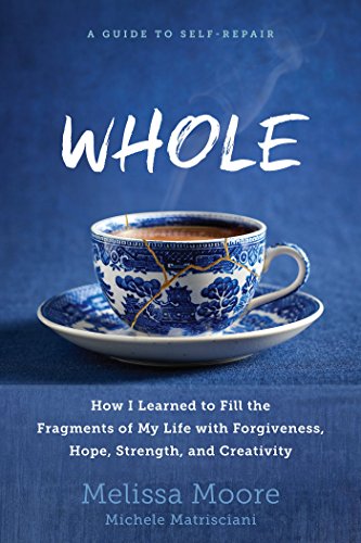 WHOLE: How I Learned to Fill the Fragments of My Life with Forgiveness, Hope, Strength, and Creativity