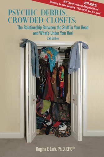 Psychic Debris, Crowded Closets: The Relationship between  the Stuff in Your Head and  What's Under Your Bed, 2nd Edition