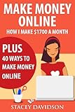 Make Money Online: How I Make $1700 Plus 40 Ways to Make Money Online