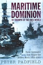 Maritime Dominion and the Triumph of the Free World: Naval Campaigns That Shaped the Modern World 1852-2001 (Naval Campaigns/Modern World 3)