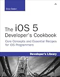 The iOS 5 Developer's Cookbook: Core Concepts and Essential Recipes for iOS Programmers (3rd Edition) (Developer''s Library)