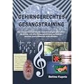 Gehirngerechtes Gesangstraining: Die erstaunlich einfache und wirkungsvolle Lernmethode, um die Gesangsstimme schneller, leichter und effektiver aufzubauen