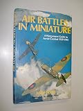 Air battles in miniature : a wargamers' guide to aerial combat, 1939-1945