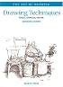 Drawing Techniques: Pencil, Charcoal and Ink (The Art of Drawing)