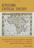 Africana Critical Theory: Reconstructing The Black Radical Tradition, From W. E. B. Du Bois and C. L. R. James to Frantz Fanon and Amilcar Cabral