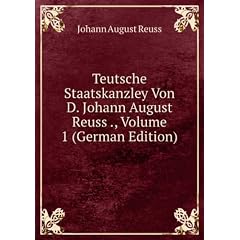 Teutsche Staatskanzley Von D. Johann August Reuss ., Volume 1 (German Edition)