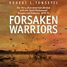 Forsaken Warriors: The Story of an American Advisor who Fought with the South Vietnamese Rangers and Airborne