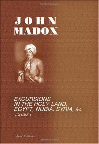 Excursions in the Holy Land, Egypt, Nubia, Syria, &c: Including a Visit to the Unfrequented District of the Haouran. Volume 1