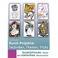 Kunst-Projekte: Techniken, Themen, Tricks: Verbl�ffende Ideen mit einfachen Materialien