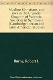 Muslims, Christians and Jews in the crusader Kingdom of Valencia : societies in symbiosis