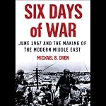 Six Days of War: June 1967 and the Making of the Modern Middle East | Michael B. Oren