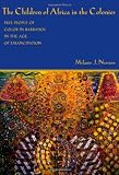 The Children of Africa in the Colonies: Free People of Color in Barbados in the Age of Emancipation (Antislavery, Abolition, and the Atlantic World)