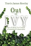 Out of Ivy: How a Liberal Ivy Created a Committed Conservative