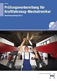 Prüfungsvorbereitung für Kraftfahrzeug-Mechatroniker: Prüfungsvorbereitungen für Kfz-Mechatroniker - Gesellenprüfung Teil 2, m. DVD-ROM