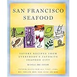 San Francisco Seafood: Savory Recipes from Everybody's Favorite Seafood City