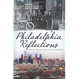 PhiladelphiaReflections:StoriesfromtheDelawaretotheSchuylkill(PA)