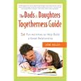 The Dads & Daughters Togetherness Guide: 54 Fun Activities to Help Build a Great Relationship