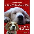 1 Cane Ti Cambia la Vita ...2 Te la Rovinano!
