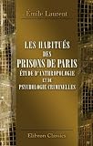Les habitués des prisons de Paris. Étude d'anthropologie et de psychologie criminelles: 70 figures dans le texte, 14 portraits, etc. Préface de M. le Dr. A. Lacassagne (French Edition)